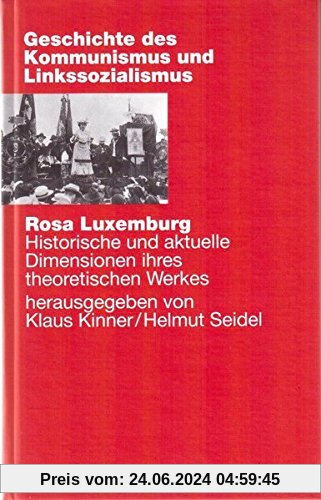 Rosa Luxemburg. Historische und aktuelle Dimensionen ihres theoretischen Werkes (Geschichte des Kommunismus und des Linkssozialismus)