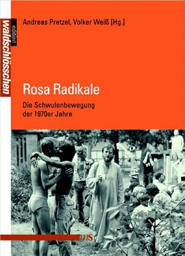 Rosa Radikale: Die Schwulenbewegung der 1970er Jahre (Geschichte der Homosexuellen in Deutschland nach 1945)
