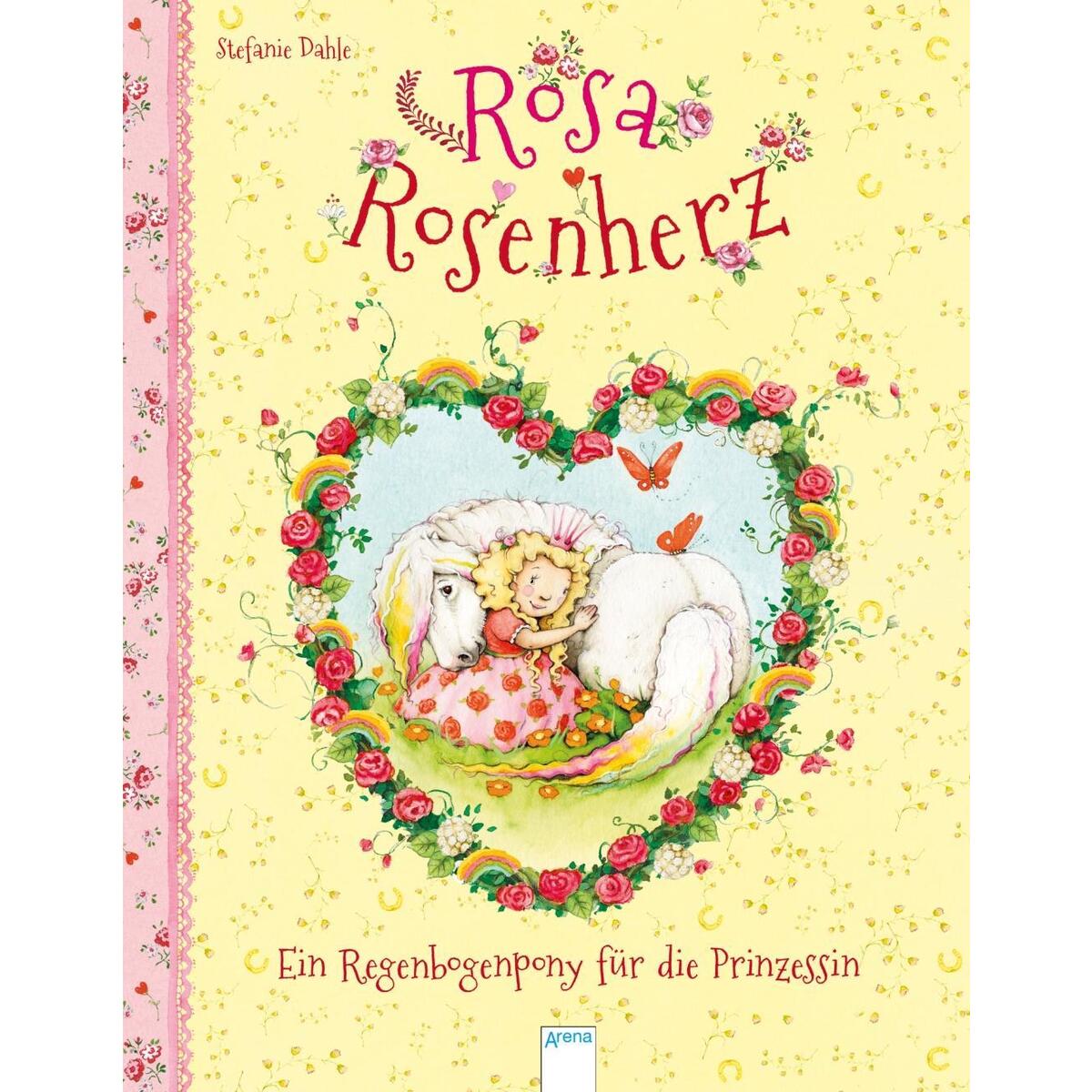 Rosa Rosenherz. Ein Regenbogenpony für die Prinzessin Rosa Rosenherz. Ein Regenbogenpony für die Prinzessin von Arena Verlag GmbH
