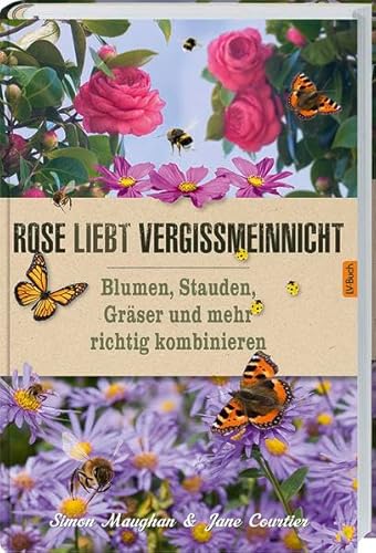 Rose liebt Vergissmeinnicht: Blumen, Stauden, Gräser und mehr richtig kombinieren. von Landwirtschaftsvlg Münster