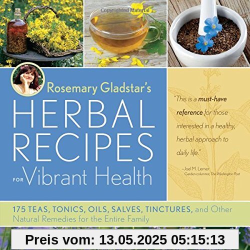 Rosemary Gladstar's Herbal Recipes for Vibrant Health: 175 Teas, Tonics, Oils, Salves, Tinctures, and Other Natural Remedies for the Entire Family Rosemary Gladstar's Herbal Recipes for Vibrant Health: 175 Teas, Tonics, Oils, Salves, Tinctures, and Other Natural Remedies for the Entire Family
