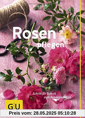 Rosen pflegen: Schritt für Schritt zum Rosenparadies (GU PraxisRatgeber Garten)