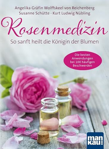 Rosenmedizin. So sanft heilt die Königin der Blumen: Die besten Anwendungen bei 100 häufigen B...