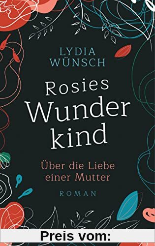Rosies Wunderkind: Über die Liebe einer Mutter - Roman