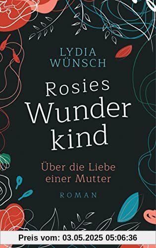 Rosies Wunderkind: Über die Liebe einer Mutter - Roman
