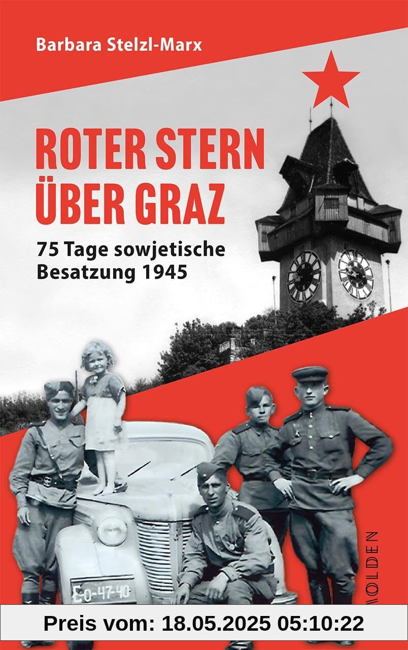 Roter Stern über Graz: 75 Tage sowjetische Besatzung 1945 Roter Stern über Graz: 75 Tage sowjetische Besatzung 1945