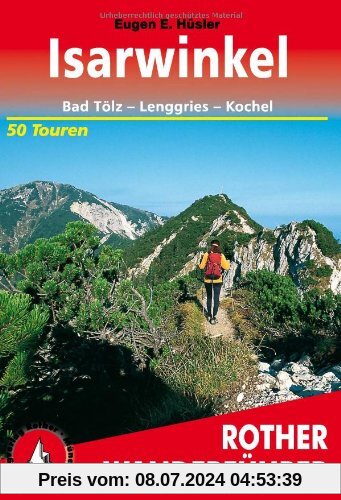 Rother Wanderführer Isarwinkel. Bad Tölz - Lenggries - Kochel. 50 Touren: Bad Tölz - Lenggries - Kochel. 50 ausgewählte Tal- und Höhenwanderungen zwischen Tegernsee und Loisach