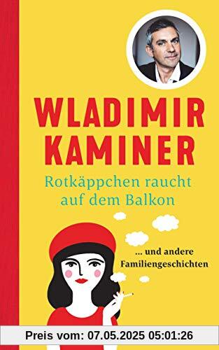 Rotkäppchen raucht auf dem Balkon: ... und andere Familiengeschichten