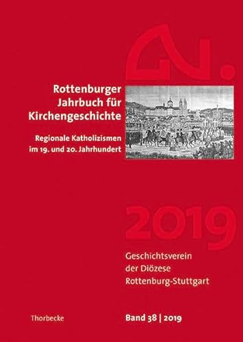 Rottenburger Jahrbuch für Kirchengeschichte 38/2019: Von „böhmisch-katholisch“ bis „rheinisch-katholisch“. Regionale Katholizismen im 19. und 20. Jahrhundert