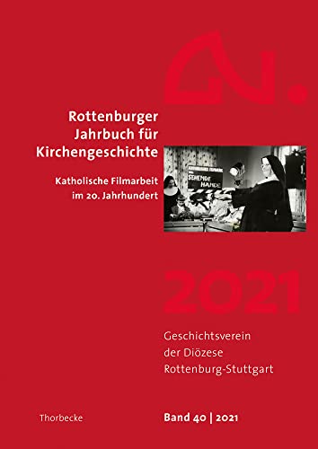 Rottenburger Jahrbuch für Kirchengeschichte 40/2021: Katholische Filmarbeit im 20. Jahrhundert Rottenburger Jahrbuch für Kirchengeschichte 40/2021: Katholische Filmarbeit im 20. Jahrhundert