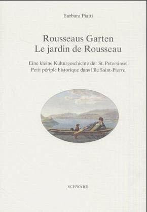 Rousseaus Garten / Le jardin de Rousseau. Eine kleine Kulturgeschichte der St. Petersinsel von...