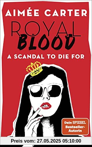 Royal Blood - A Scandal To Die For: Deutsche Ausgabe. Eine amerikanische Teenagerin mischt das britische Königshaus auf - Skandal vorprogrammiert!