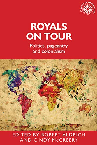 Royals on tour: Politics, pageantry and colonialism (Studies in Imperialism, 158) von Manchester University Press