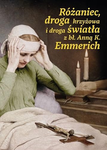 Różaniec, droga krzyżowa i droga światła z bł. Anną Katarzyną Emmerich von M