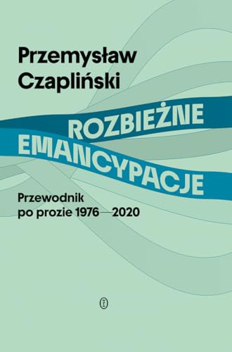 Rozbieżne emancypacje: Przewodnik po prozie 1976-2020 von Literackie