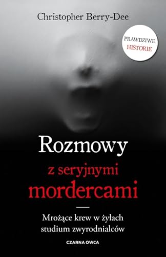 Rozmowy z seryjnymi mordercami: Mrożące krew w żyłach studium zwyrodnialców von Czarna Owca