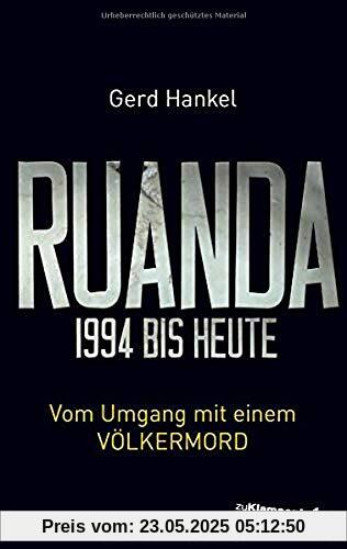 Ruanda 1994 bis heute: Vom Umgang mit einem Völkermord Ruanda 1994 bis heute: Vom Umgang mit einem Völkermord