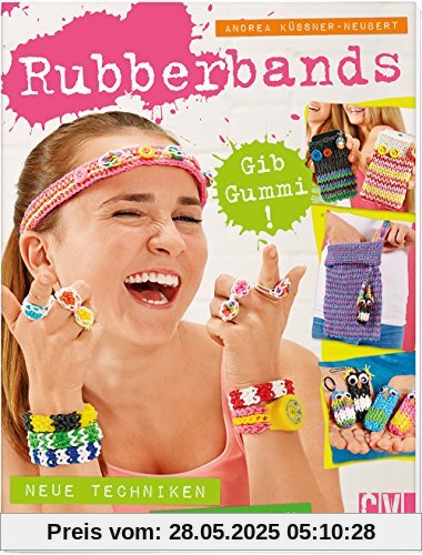 Rubberbands - Gib Gummi!: Neue Techniken - Neue Ideen