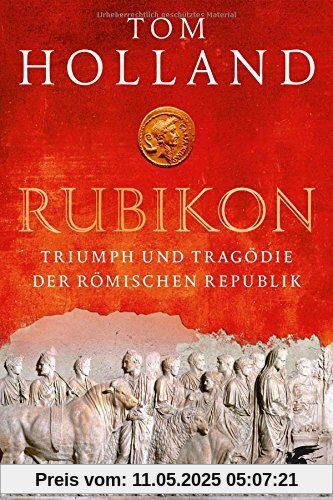 Rubikon: Triumph und Tragödie der Römischen Republik