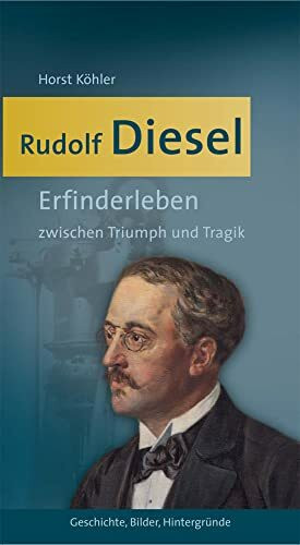 Rudolf Diesel: Erfinderleben zwischen Triumph und Tragik Rudolf Diesel: Erfinderleben zwischen Triumph und Tragik