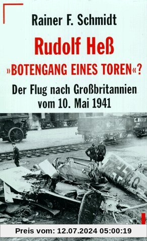 Rudolf Heß: Botengang eines Toren? Der Flug nach Großbritannien vom 10. Mai 1941