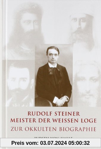Rudolf Steiner - Meister der weißen Loge: Zur okkulten Biographie