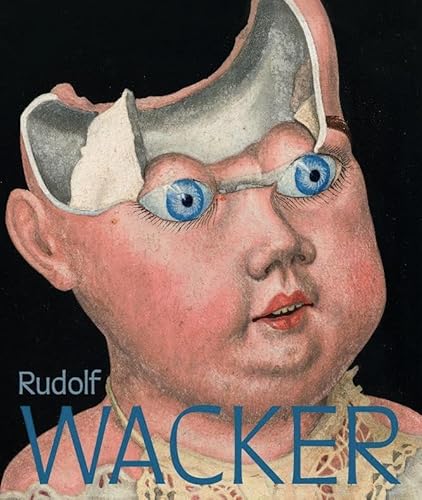 Rudolf Wacker. Magie und Abgründe der Wirklichkeit Rudolf Wacker. Magie und Abgründe der Wirklichkeit von König, Walther