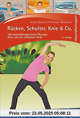 Rücken, Schulter, Knie & Co.: 100 physiotherapeutische Übungen ohne und mit einfachem Gerät Rücken, Schulter, Knie & Co.: 100 physiotherapeutische Übungen ohne und mit einfachem Gerät