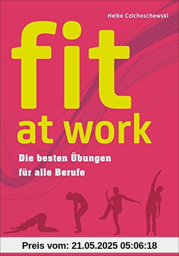 Rückentraining - fit at work: Die besten Übungen für alle Berufe. Einfache Rückenübungen, Lockerungs- und Entspannungsübungen, Linderung von Nackenschmerzen; fürs Büro und zuhause ohne Geräte Rückentraining - fit at work: Die besten Übungen für alle Berufe. Einfache Rückenübungen, Lockerungs- und Entspannungsübungen, Linderung von Nackenschmerzen; fürs Büro und zuhause ohne Geräte