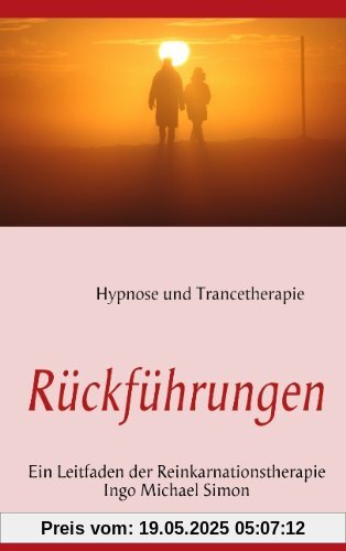 Rückführungen: Leitfaden der Reinkarnationstherapie Rückführungen: Leitfaden der Reinkarnationstherapie