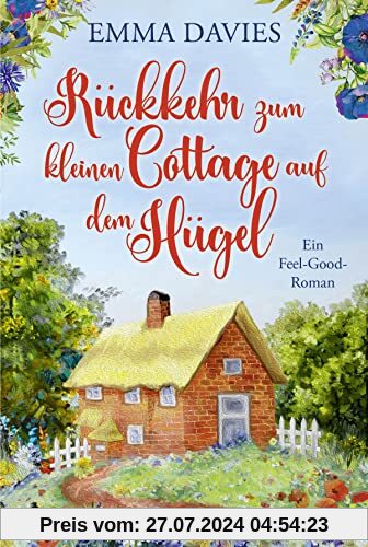Rückkehr zum kleinen Cottage auf dem Hügel: Ein bezaubernder Feel-Good-Roman (Ein Cottage-Liebesroman aus England, Band 3)