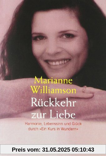 Rückkehr zur Liebe: Harmonie, Lebenssinn und Glück durch Ein Kurs in Wundern