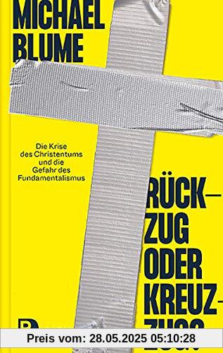 Rückzug oder Kreuzzug?: Die Krise des Christentums und die Gefahr des Fundamentalismus