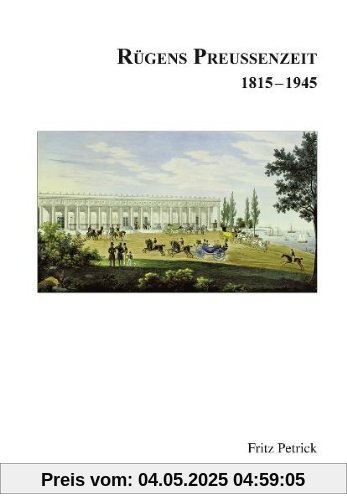 Rügens Geschichte von den Anfängen bis zur Gegenwart in fünf Teilen. Teil 4: Rügens Preussenzeit 1815-1945