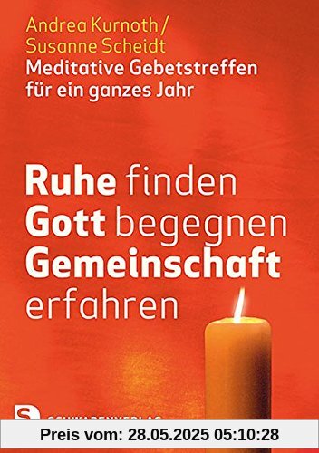 Ruhe finden - Gott begegnen - Gemeinschaft erfahren: Meditative Gebetstreffen für ein ganzes Jahr Ruhe finden - Gott begegnen - Gemeinschaft erfahren: Meditative Gebetstreffen für ein ganzes Jahr