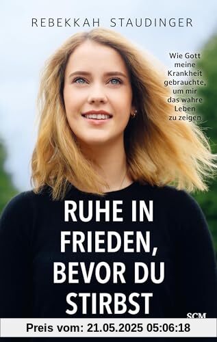 Ruhe in Frieden, bevor du stirbst: Wie Gott meine Krankheit gebrauchte, um mir das wahre Leben zu zeigen Ruhe in Frieden, bevor du stirbst: Wie Gott meine Krankheit gebrauchte, um mir das wahre Leben zu zeigen