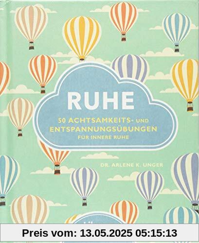 Ruhe: 50 einfachen Übungen gegen die Belastung des Alltags Ruhe: 50 einfachen Übungen gegen die Belastung des Alltags