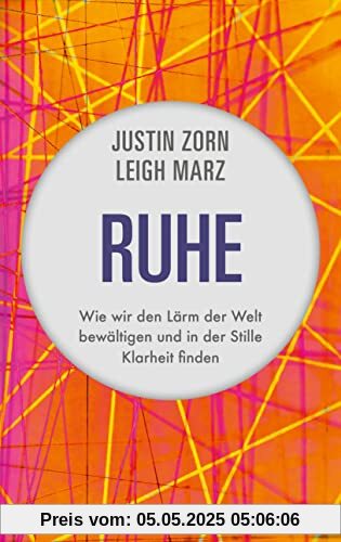 Ruhe: Wie wir den Lärm der Welt bewältigen und in der Stille Klarheit finden