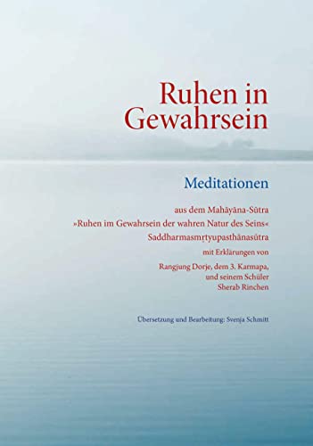 Ruhen in Gewahrsein: Meditationen aus dem Mahāyāna-Sūtra »Ruhen im Gewahrsein der wahren Natur des Seins« Saddharmasmrtyupasthānasūtra: Meditationen ... in Gewahrsein der wahren Natur des Seins«