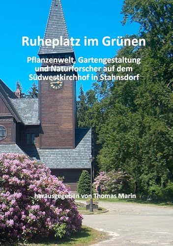 Ruheplatz im Grünen: Pflanzenwelt, Gartengestaltung und Naturforscher auf dem Südwestkirchhof in Stahnsdorf Ruheplatz im Grünen: Pflanzenwelt, Gartengestaltung und Naturforscher auf dem Südwestkirchhof in Stahnsdorf