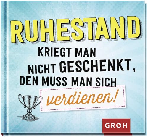 Ruhestand kriegt man nicht geschenkt, den muss man sich verdienen! (Geschenke zur Rente)