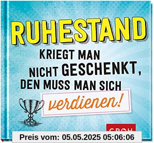 Ruhestand kriegt man nicht geschenkt, den muss man sich verdienen!