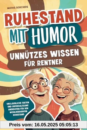 Ruhestand mit Humor – Unnützes Wissen für Rentner - Unglaubliche Fakten und unterhaltsame Anekdoten für den wohlverdienten Ruhestand | perfektes Geschenk Ruhestand mit Humor – Unnützes Wissen für Rentner - Unglaubliche Fakten und unterhaltsame Anekdoten für den wohlverdienten Ruhestand | perfektes Geschenk