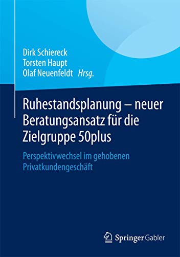 Ruhestandsplanung - neuer Beratungsansatz für die Zielgruppe 50plus: Perspektivwechsel im gehobenen Privatkundengeschäft von Springer