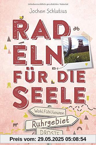 Ruhrgebiet. Radeln für die Seele: Wohlfühltouren Ruhrgebiet. Radeln für die Seele: Wohlfühltouren