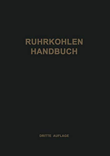 Ruhrkohlen-Handbuch: Ein Hilfsbuch fur den industriellen Verbraucher von festen Brennstoffen des Ruhr-, Aachener und Saarbergbaues Ruhrkohlen-Handbuch: Ein Hilfsbuch fur den industriellen Verbraucher von festen Brennstoffen des Ruhr-, Aachener und Saarbergbaues von Springer