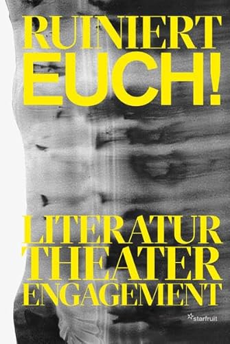 Ruiniert Euch!: Literatur, Theater, Engagement von starfruit publications