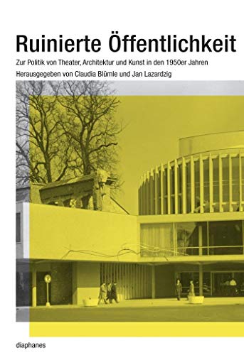 Ruinierte Öffentlichkeit: Zur Politik von Theater, Architektur und Kunst in den 1950er Jahren (hors série)