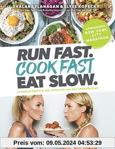 Run Fast. Cook Fast. Eat Slow.: Schnelle Rezepte für Sportler auf der Überholspur