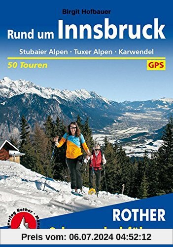 Rund um Innsbruck: Stubaier Alpen · Tuxer Alpen · Karwendel. 50 Touren. Mit GPS-Daten (Rother Schneeschuhführer)